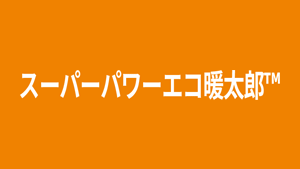 スーパーパワーエコ暖太郎