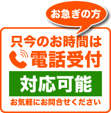 「お急ぎの方」只今のお時間は電話受付対応可能（電話受付：平日9：00～19：00）